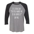 thumbnail image 1 of Do You Want Me To Be Honest? Unisex 3/4 Sleeve Baseball Raglan Tee, 1 of 2