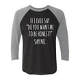 thumbnail image 1 of Do You Want Me To Be Honest? Unisex 3/4 Sleeve Baseball Raglan Tee, 1 of 3