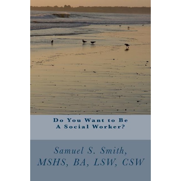 Do You Want to Be A Social Worker? Paperback 1496040287 9781496040282 Samuel S. Smith MSHS