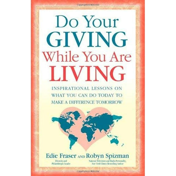 Pre-Owned Do Your Giving While You Are Living: Inspirational Lessons on What You Can Do Today to Make a Difference Tomorrow (Paperback) 1600374522 9781600374524