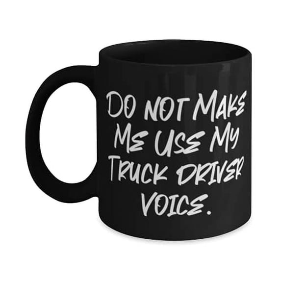Do not Make Me Use My Truck driver Voice. 15oz Mug, Truck driver Cup, Epic F Truck driver