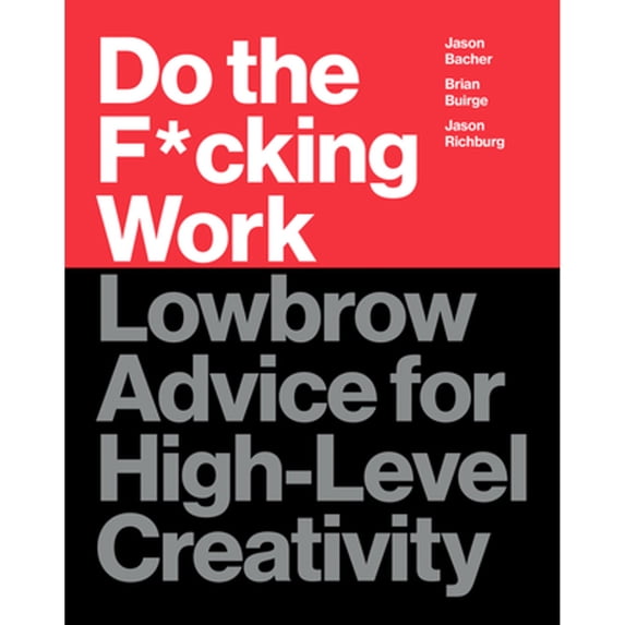 Pre-Owned Do the F*cking Work: Lowbrow Advice for High-Level Creativity (Hardcover 9780062886736) by Brian Buirge, Jason Bacher, Jason Richburg