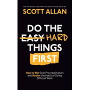 Do the Hard Things First How to Win Over Procrastination and Master the Habit of Doing Difficult Work, Hardcover