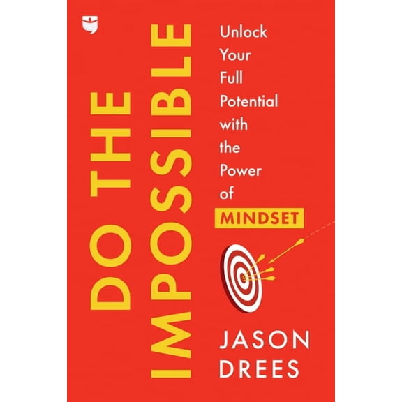Do the Impossible: Unlock Your Full Potential with the Power of Mindset -- Jason Drees