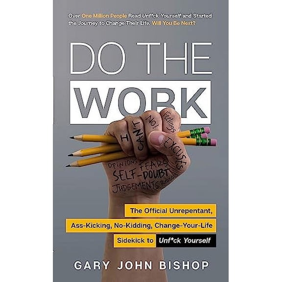 Do the Work: The Official Unrepentant, Ass-Kicking, No-Kidding, Change-Your-Life Sidekick to Unf*ck (Paperback) by Gary John Bishop