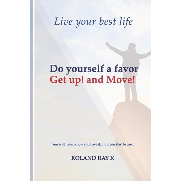 Do yourself a favor Get up! and Move!: Live your best life, (Paperback)