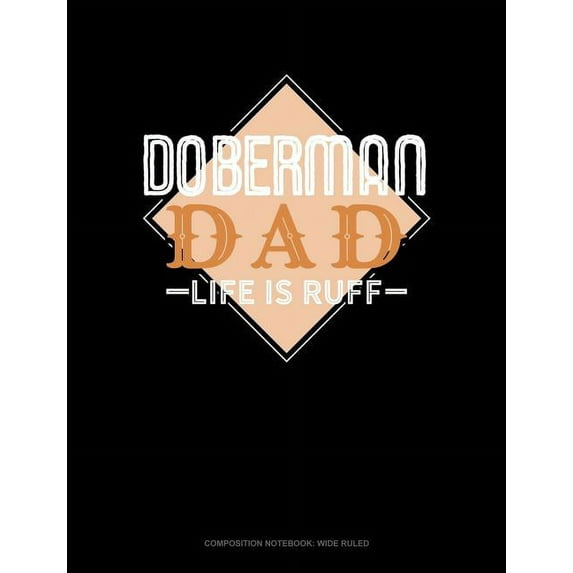 Doberman Dad Life Is Ruff : Composition Notebook: Wide Ruled (Series #1130) (Paperback)