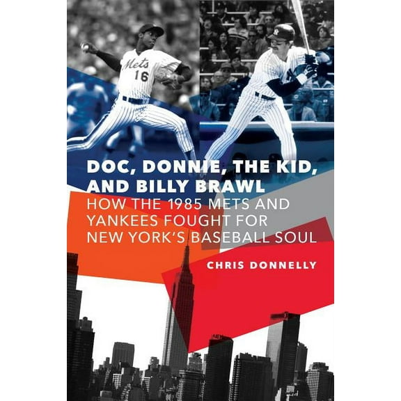 Doc, Donnie, the Kid, and Billy Brawl: How the 1985 Mets and Yankees Fought for New York's Baseball Soul, (Hardcover)