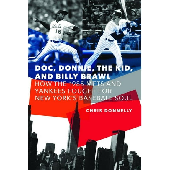 Doc, Donnie, the Kid, and Billy Brawl: How the 1985 Mets and Yankees Fought for New York's Baseball Soul, (Paperback)