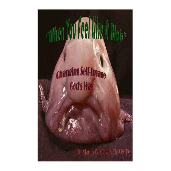 Doc Oliver's Human Behavior Investigatio When You Feel Like a Blob: Changing Self-Image God's Way (ITALIAN VERSION), Book 1, (Paperback)