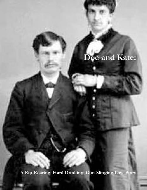 Doc Rip Doc and Kate: A rip roaring, hard drinking, gun slinging love story ...