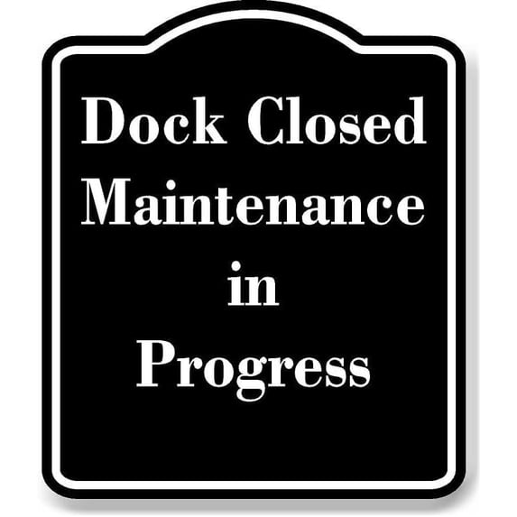 Dock Closed Maintenance in Progress BLACK Aluminum Composite Sign 15''x18''