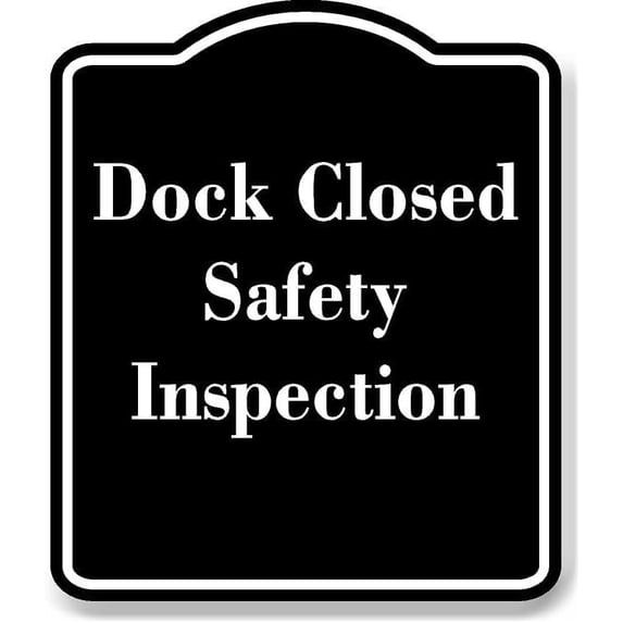 Dock Closed Safety Inspection BLACK Aluminum Composite Sign 20''x24''