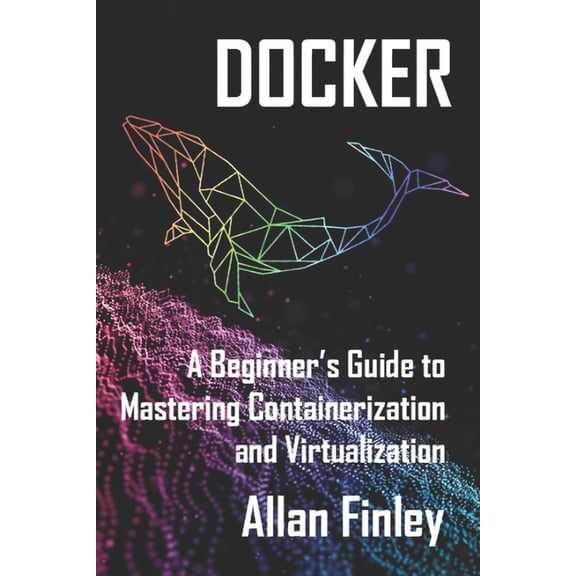 Docker: A Beginners Guide to Mastering Containerization and Virtualization, (Paperback)