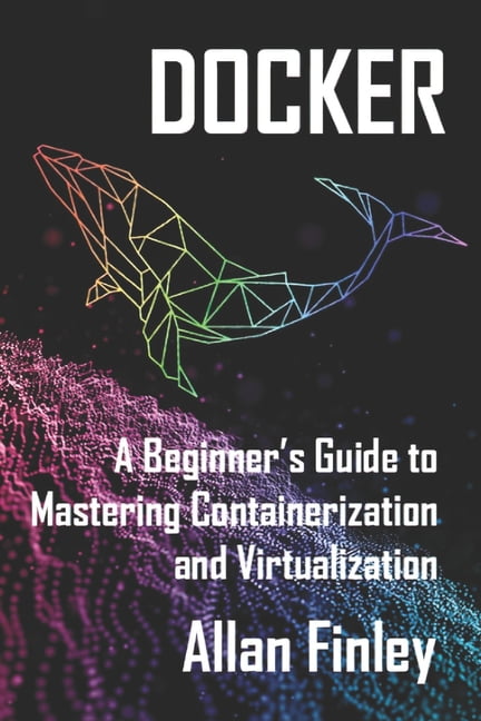 Docker: A Beginners Guide to Mastering Containerization and Virtualization, (Paperback)