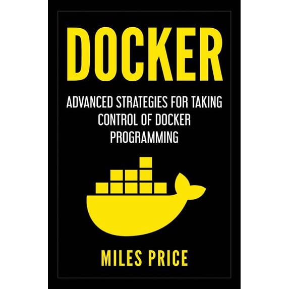 Docker : Advanced Strategies for Taking Control of Docker Programming