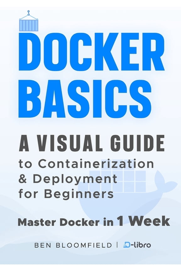 Docker Basics: A Visual Guide to Containerization and Deployment for Beginners - Master Docker in 1 Week, (Paperback)