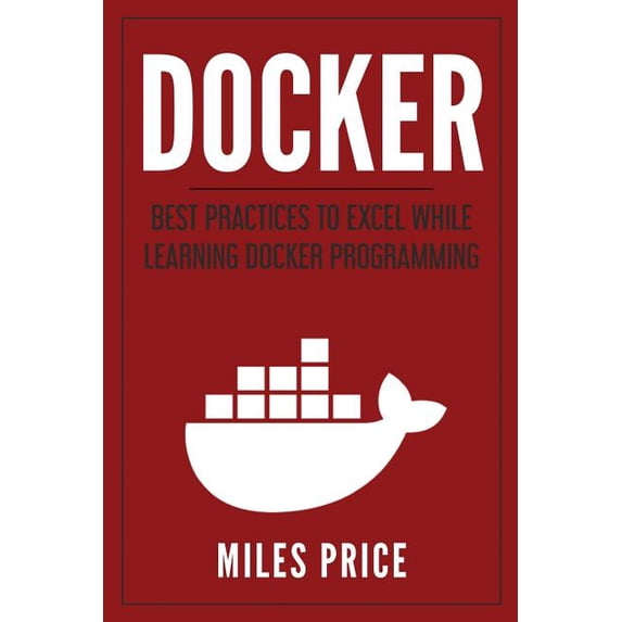 Docker: Best Practices to Excel While Learning Docker Programming Paperback 1983540714 9781983540714 Miles Price