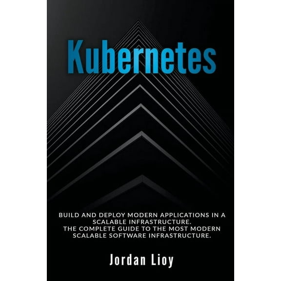 Docker & Kubernetes Kubernetes: Build and Deploy Modern Applications in a Scalable Infrastructure. The Complete Guide to the Most Modern Sca, Book 2, (Paperback)