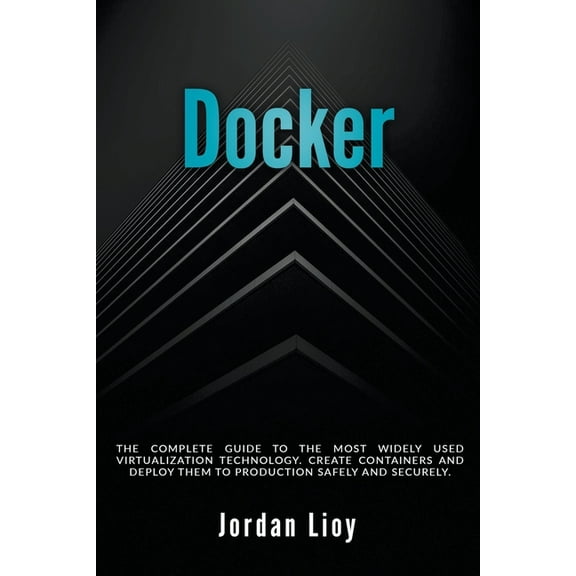 Docker & Kubernetes Docker: The Complete Guide to the Most Widely Used Virtualization Technology. Create Containers and Deploy them to Produ, Book 1, (Paperback)