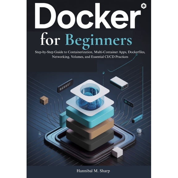 Docker for Beginners: Step-by-Step Guide to Containerization, Multi-Container Apps, Dockerfiles, Networking, Volumes, an, (Paperback)
