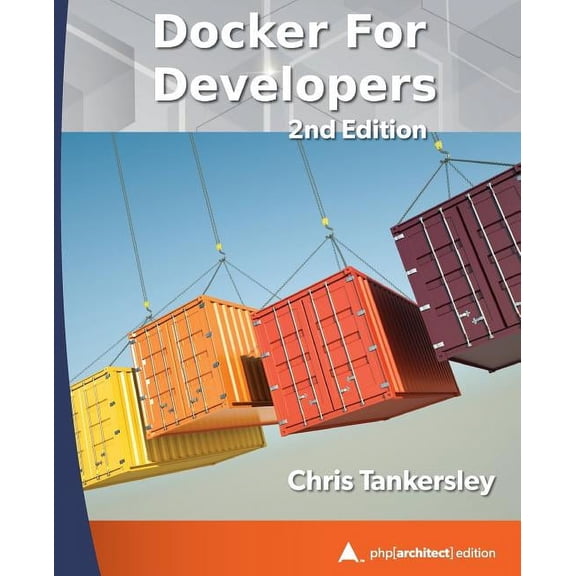 Docker for Developers, 2nd Edition: php[architect] print edition (Paperback)