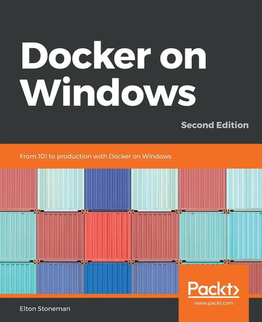Docker on Windows - Second Edition: From 101 to production with Docker ...