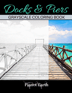 Docks & Piers Grayscale Coloring Book: Grayscale Coloring Book for Adults with Beautiful Images of Docks and Piers., (Paperback)
