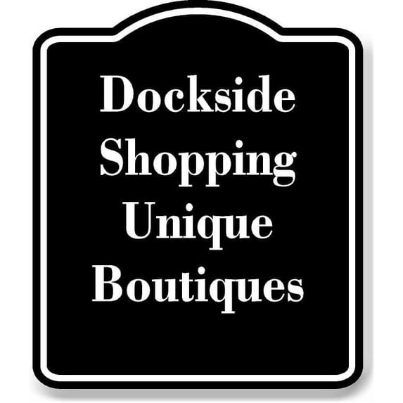Dockside Shopping Unique Boutiques BLACK Aluminum Composite Sign 15''x18''