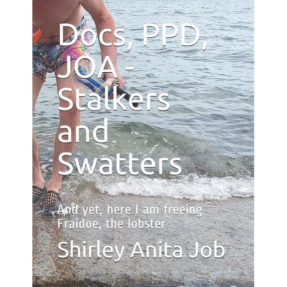 Docs, PPD, JOA - Stalkers and Swatters: And yet, here I am freeing Fraidoe, the lobster (Paperback)