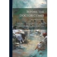 thumbnail image 1 of Before the Doctor Comes: A Ready Reference Book, Giving the Symptoms of Common Diseases, and Indicating Proper Emergency Treatment in Case of Sudden Illness Or Accident Pending the Physician's Arrival, 1 of 1