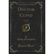 Doctor Cupid, Vol. 1 of 3 A Novel Classic Reprint