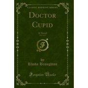 Doctor Cupid, Vol. 3 of 3 A Novel Classic Reprint