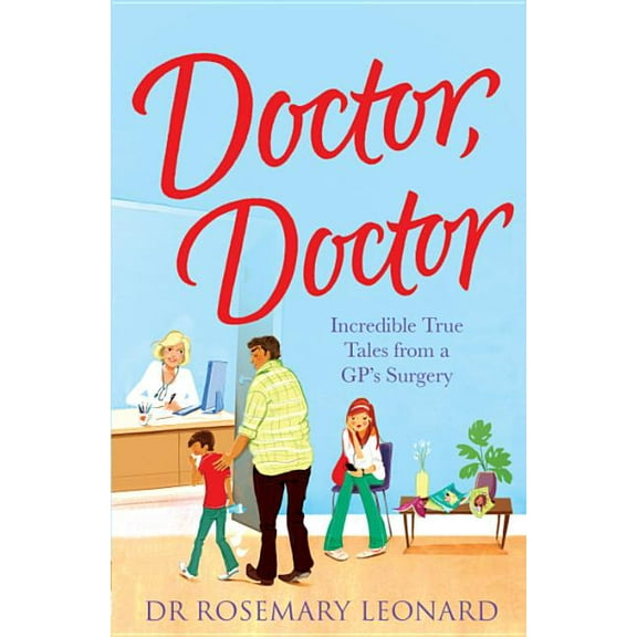 Doctor, Doctor : Incredible True Tales From A GP's Surgery (Paperback)