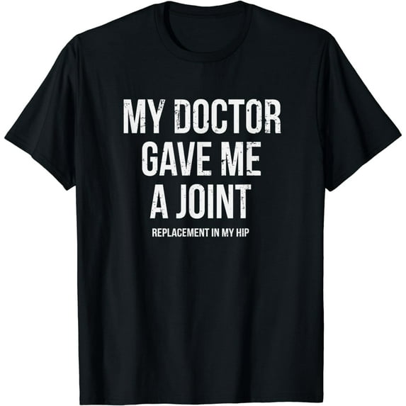 Doctor Gave Me A Joint - Hip Replacement Surgery Gag Gift T-Shirt