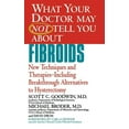 thumbnail image 1 of What Your Doctor May Not Tell You About. What Your Doctor May Not Tell You about Fibroids: New Techniques and Therapies-Including Breakthrough Alternatives to Hy, (Paperback), 1 of 1