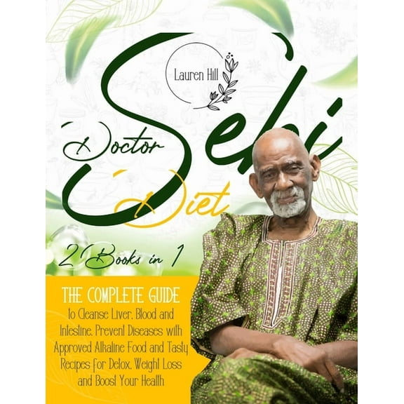 Doctor Sebi Diet: 2 Books in 1 The Complete Guide to Cleanse Liver, Blood and Intestine. Prevent Diseases with Approved Alkaline Food an