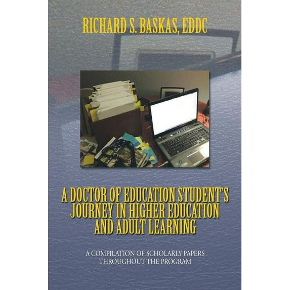 A Doctor of Education Student's Journey in Higher Education and Adult Learning: A Compilation of Scholarly Papers Throug, (Paperback)