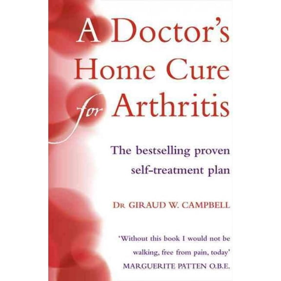 Doctor's Home Cure for Arthritis : The Bestselling, Proven Self Treatment Plan