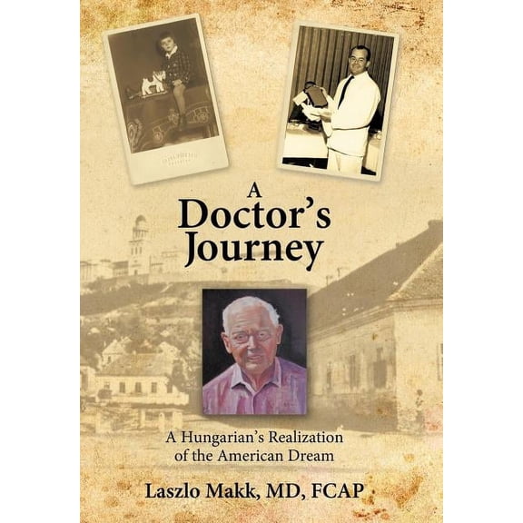 A Doctor's Journey: A Hungarian's Realization of the American Dream, (Hardcover)