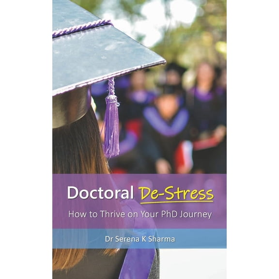 Doctoral De-Stress: How to Thrive on Your PhD Journey, (Paperback)