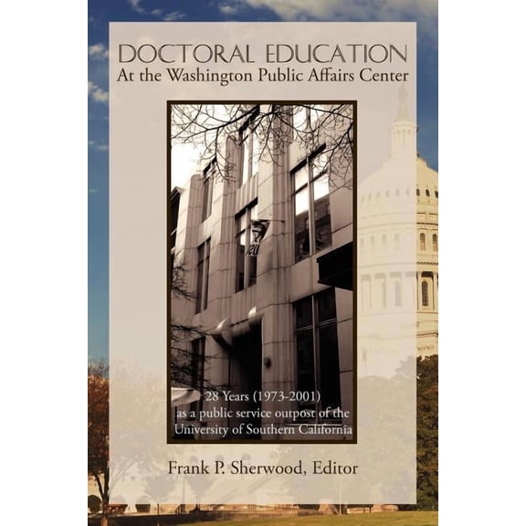 Doctoral Education at the Washington Public Affairs Center: 28 Years (1973-2001) as an Outpost of the University of Sout, (Paperback)