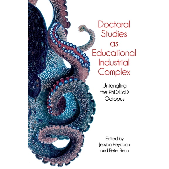 Doctoral Studies as Educational Industrial Complex: Untangling the Phd/Edd Octopus, (Paperback)