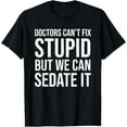 thumbnail image 1 of Doctors Can't Fix Stupid But We Can Sedate It Funny Doctor T-Shirt, 1 of 4