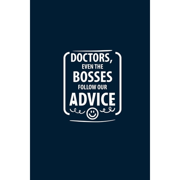 Doctors, Even The Bosses Follow Our Advice : Doctor Appreciation & Thank You Gifts (Paperback)