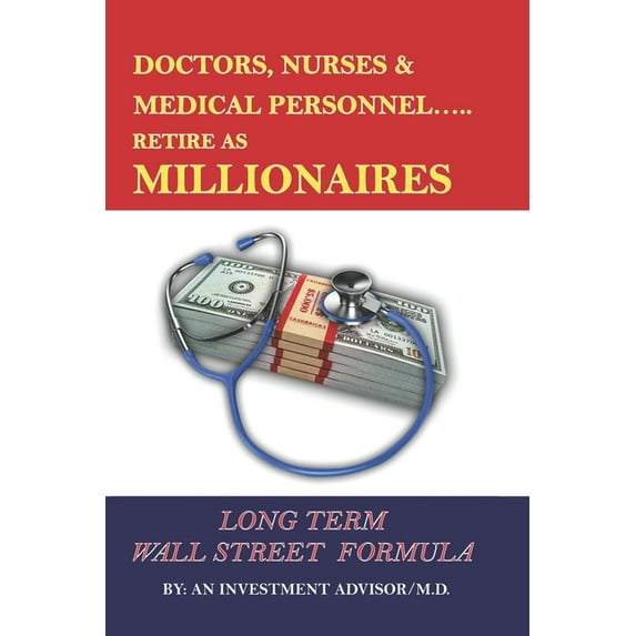 Doctors Nurses & Medical Personnel...... Retire as Millionaires!: Long Term Wall Street Formula (Paperback)