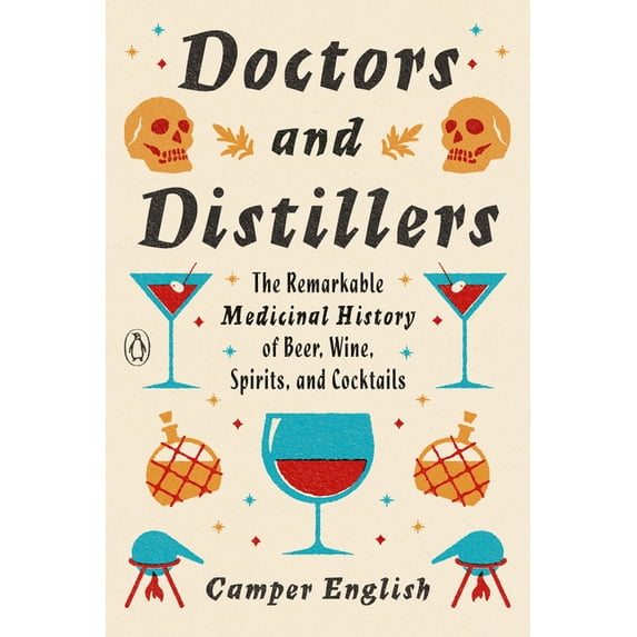 Doctors and Distillers: The Remarkable Medicinal History of Beer, Wine, Spirits, and Cocktails, (Paperback)