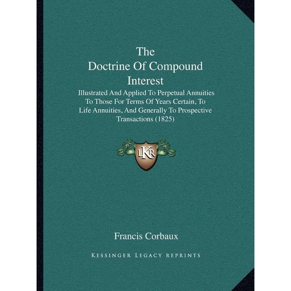 The Doctrine Of Compound Interest : Illustrated And Applied To Perpetual Annuities To Those For Terms Of Years Certain, To Life Annuities, And Generally To Prospective Transactions (1825) (Paperback)