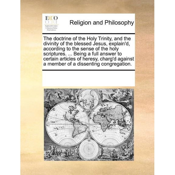 The Doctrine of the Holy Trinity, and the Divinity of the Blessed Jesus, Explain'd, According to the Sense of the Holy Scriptures. ... Being a Full An Paperback