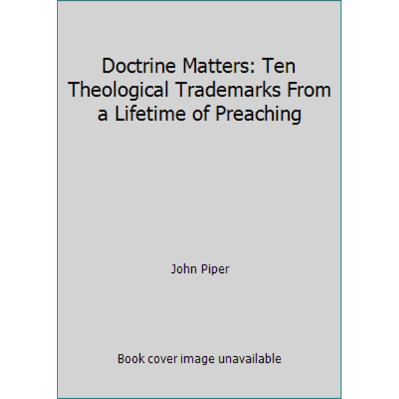 Pre-Owned Doctrine Matters: Ten Theological Trademarks From a Lifetime of Preaching (Paperback) 098391642X 9780983916420